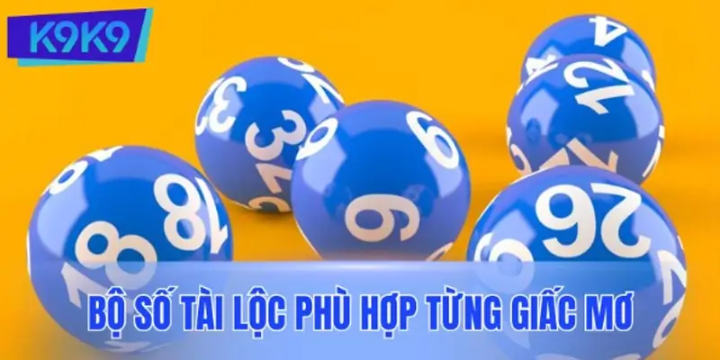 Bộ số tài lộc phù hợp từng giấc mơ