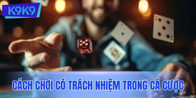Cách thực hiện chơi có trách nhiệm trong cá cược
