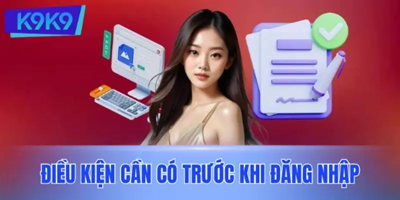 Điều kiện cần có trước khi đăng nhập K9K9