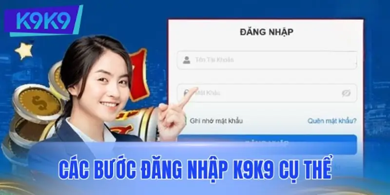 Hướng dẫn chi tiết cách đăng nhập K9K9