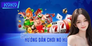 Hướng Dẫn Chơi Nổ Hũ Cho Người Mới, Rinh Thưởng Từ K9K9