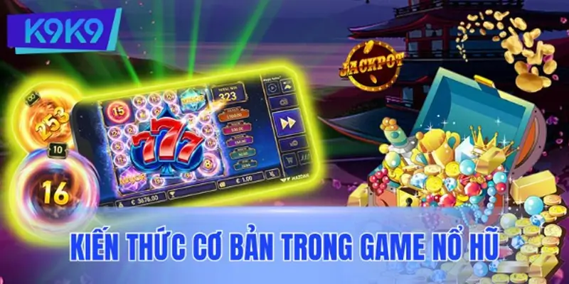 Kiến thức cơ bản trong game nổ hũ dành cho người mới