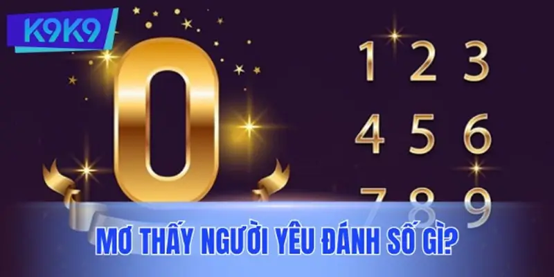 Mơ thấy người yêu đánh số gì? Bộ số chuẩn theo từng trường hợp Mơ thấy người yêu đánh số gì? Bộ số chuẩn theo từng trường hợp