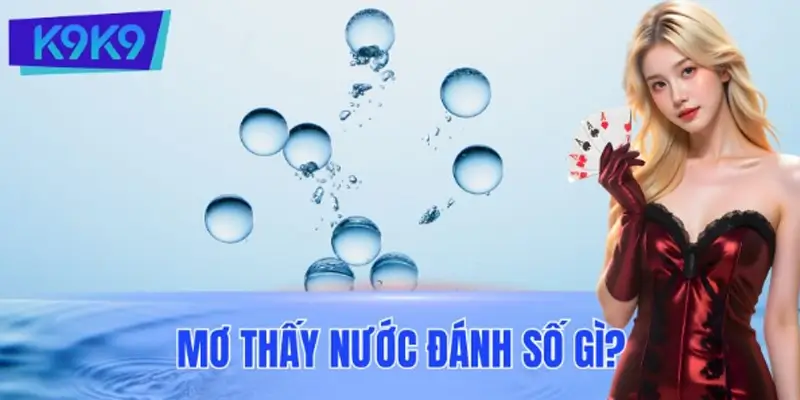 Mơ Thấy Nước Đánh Số Gì? Cách Lựa Chọn Số Trong Tình Huống