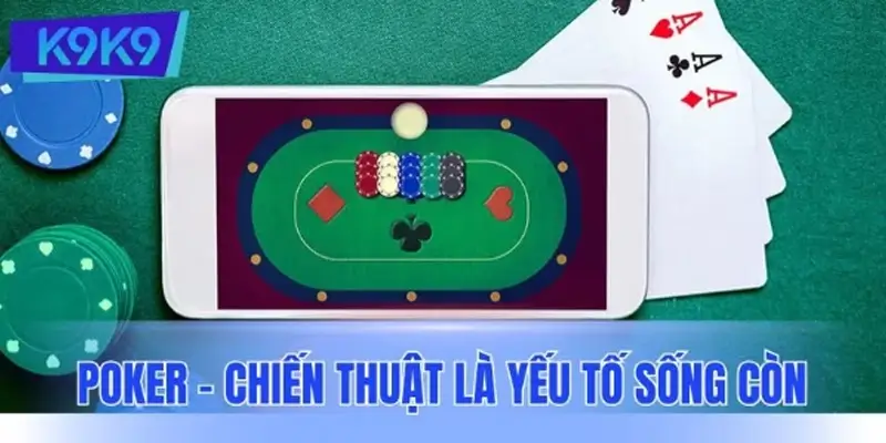 Poker - Chiến thuật là yếu tố sống còn trong mỗi ván bài
