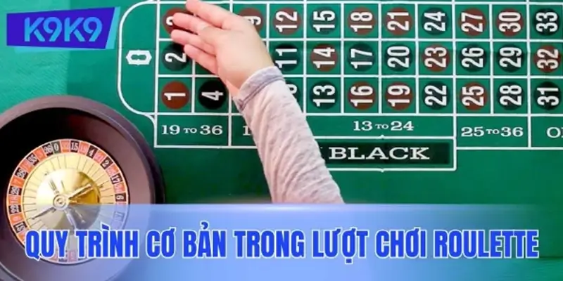 Quy trình cơ bản trong một lượt chơi Roulette Quy trình cơ bản trong một lượt chơi Roulette