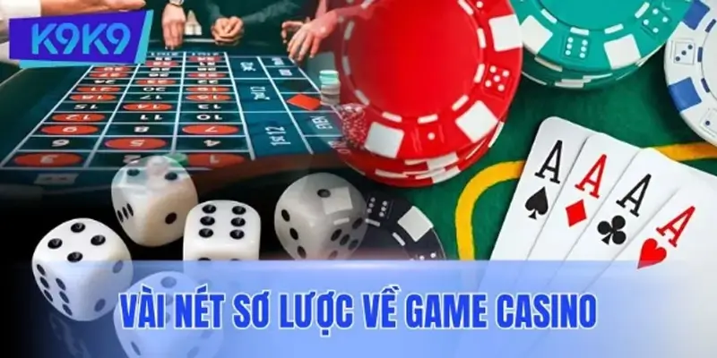Vài nét sơ lược về game casino - Hạng mục cá cược hot nhất hiện nay