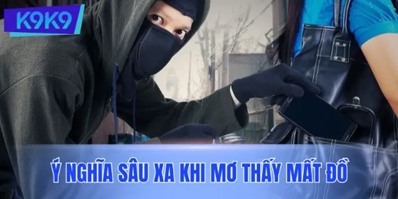 Ý nghĩa sâu xa khi mơ thấy mất đồ theo từng trường hợp cụ thể